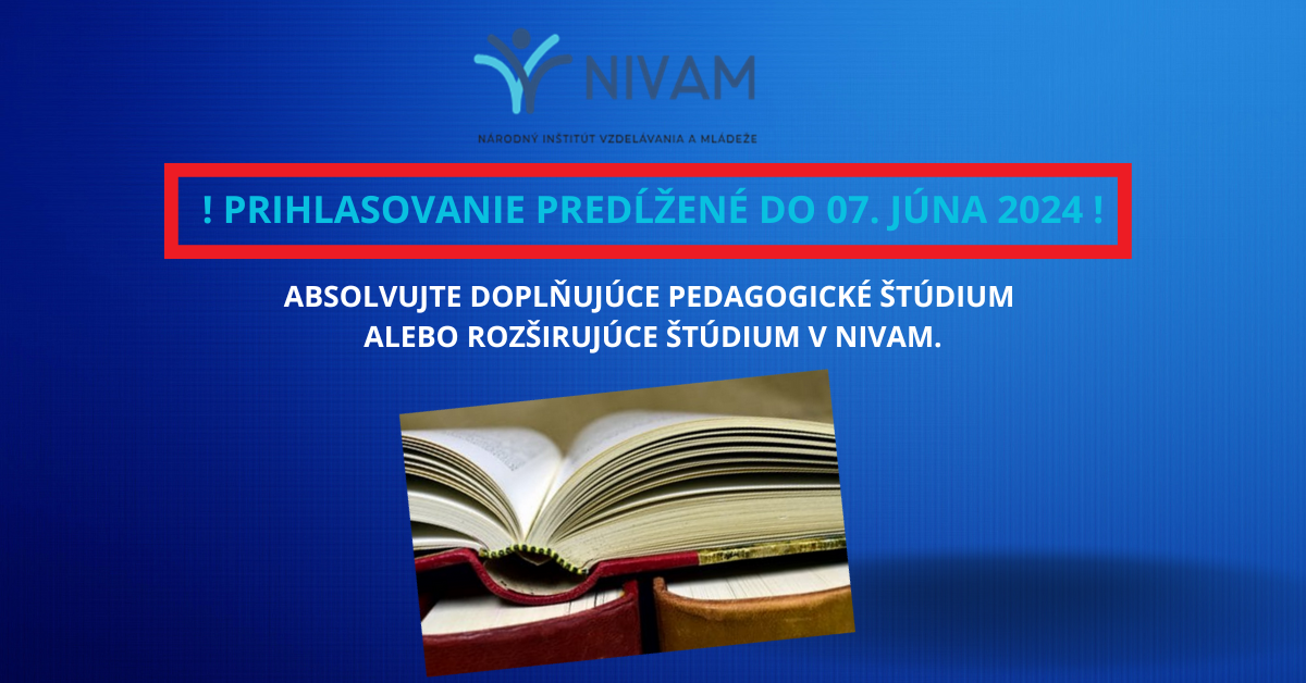 Absolvujte doplňujúce pedagogické štúdium alebo rozširujúce štúdium v Národnom inštitúte vzdelávania a mládeže. (NIVaM) -PRIHLASOVANIE PREDĹŽENÉ DO 07. JÚNA 2024