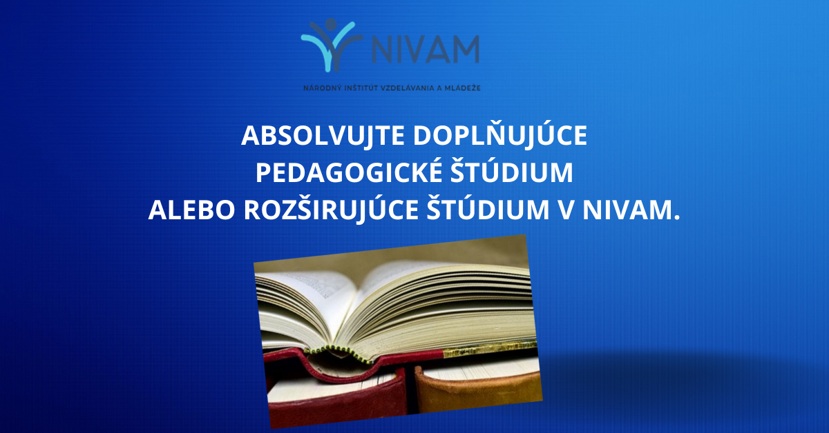 Národný inštitút vzdelávania a mládeže (NIVaM) pripravuje nové skupiny v doplňujúcom pedagogickom štúdiu, na ktoré sa môže prihlásiť aj záujemca, ktorý nie je zatiaľ pedagogickým zamestnancom, t.j. doteraz pracuje v inom sektore.